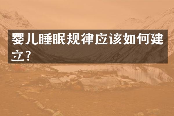 婴儿睡眠规律应该如何建立？