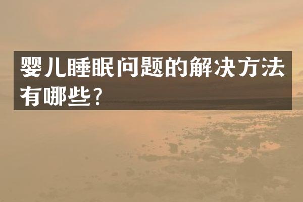 婴儿睡眠问题的解决方法有哪些？