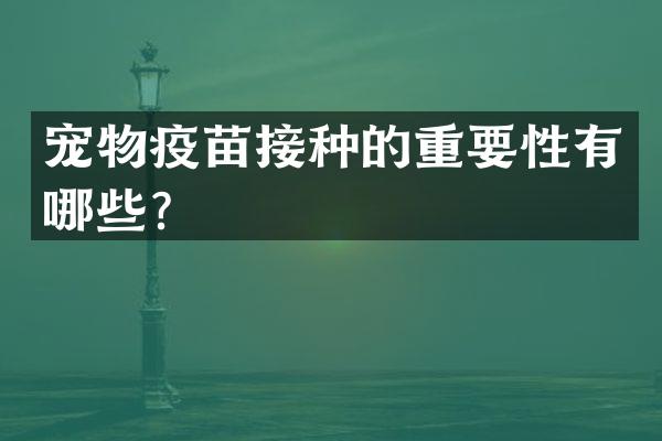 宠物疫苗接种的重要性有哪些？