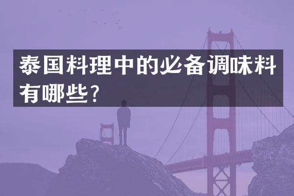 泰国料理中的必备调味料有哪些？