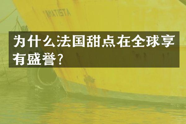 为什么法国甜点在全球享有盛誉？