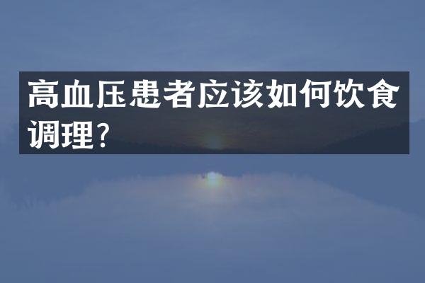 高血压患者应该如何饮食调理？