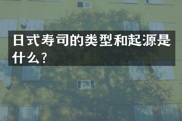 日式寿司的类型和起源是什么？