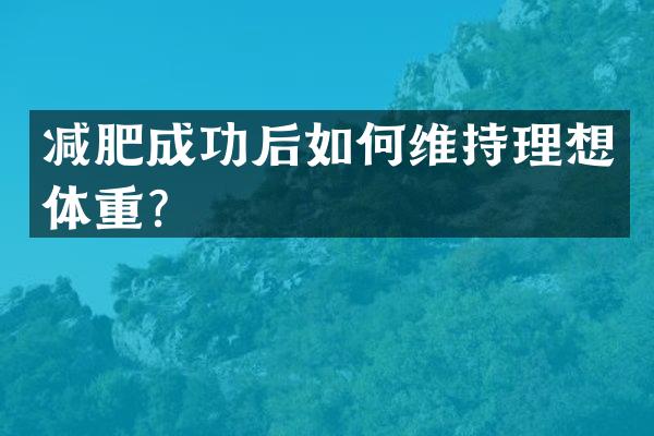 减肥成功后如何维持理想体重？