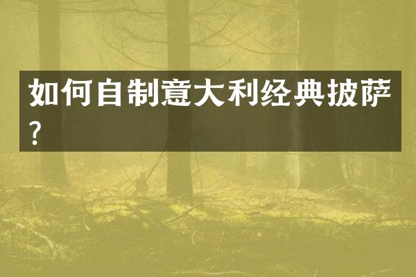 如何自制意大利经典披萨？