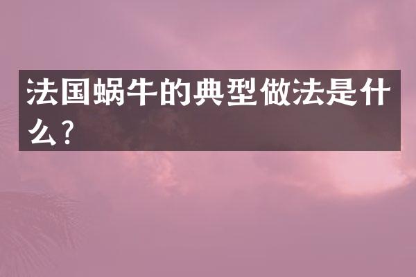 法国蜗牛的典型做法是什么？