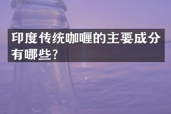 印度传统咖喱的主要成分有哪些？