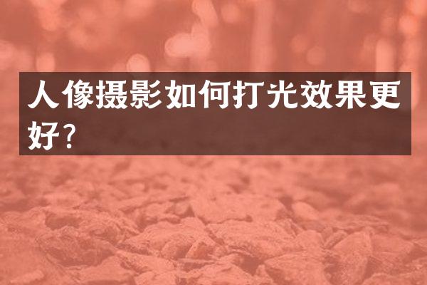 人像摄影如何打光效果更好？