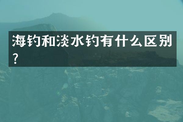 海钓和淡水钓有什么区别？
