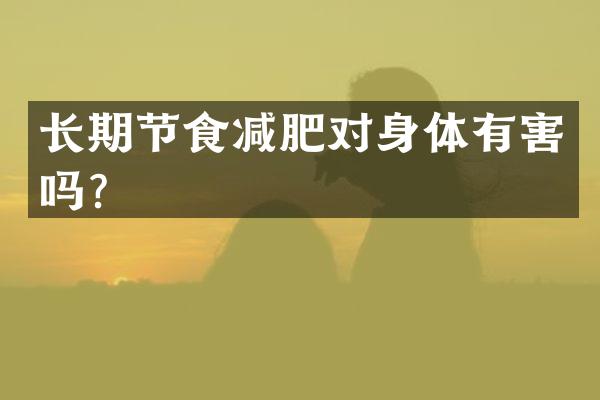 长期节食减肥对身体有害吗？