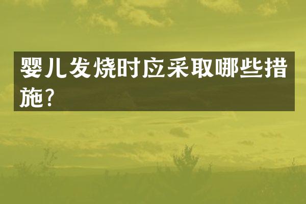 婴儿发烧时应采取哪些措施？