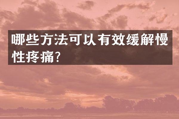 哪些方法可以有效缓解慢性疼痛？
