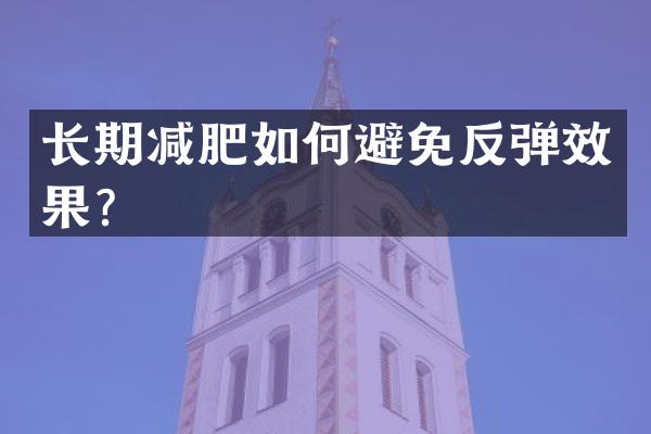 长期减肥如何避免反弹效果？