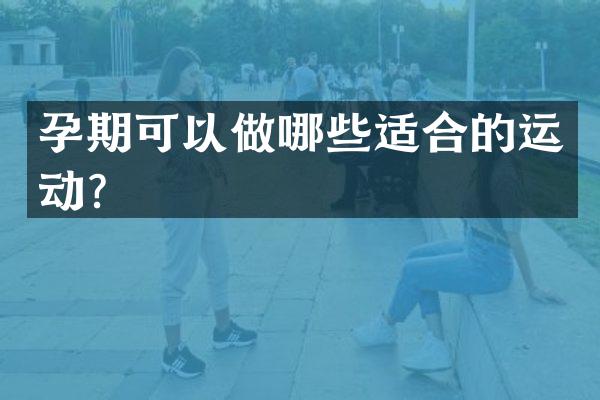孕期可以做哪些适合的运动？