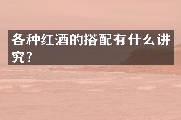 各种红酒的搭配有什么讲究？