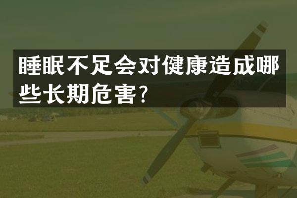 睡眠不足会对健康造成哪些长期危害？