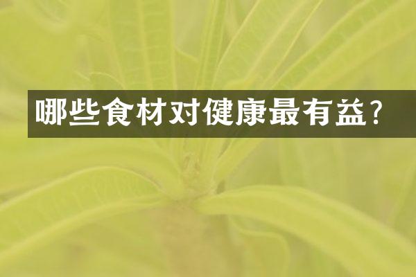 哪些食材对健康最有益？