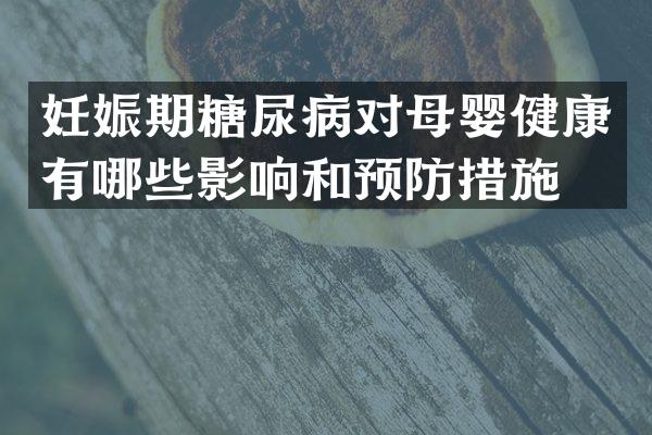 妊娠期糖尿病对母婴健康有哪些影响和预防措施？