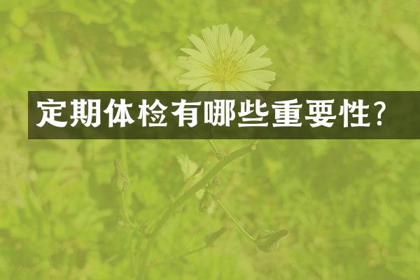 定期体检有哪些重要性？