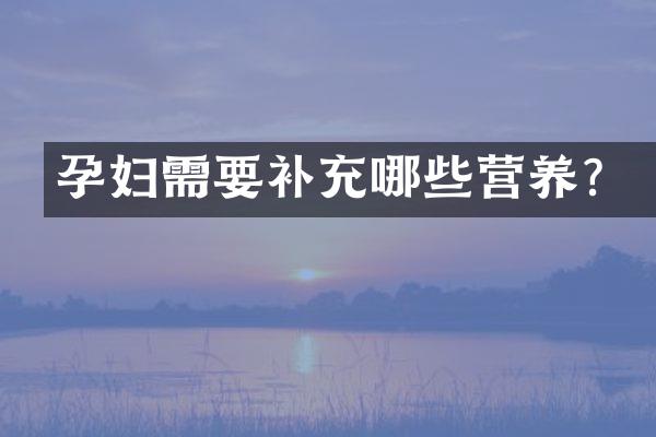 孕妇需要补充哪些营养？