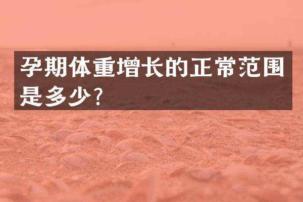 孕期体重增长的正常范围是多少？