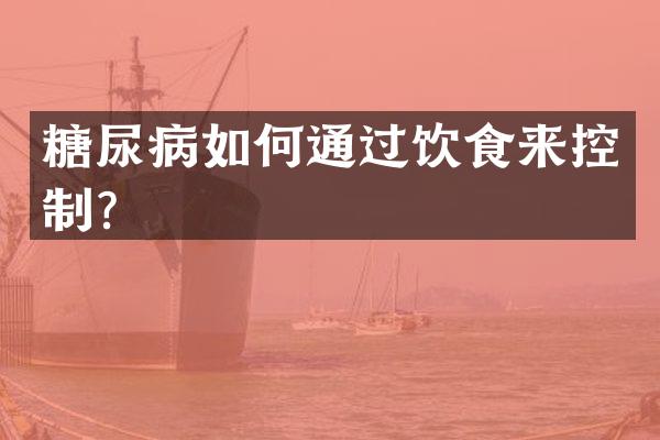 糖尿病如何通过饮食来控制？