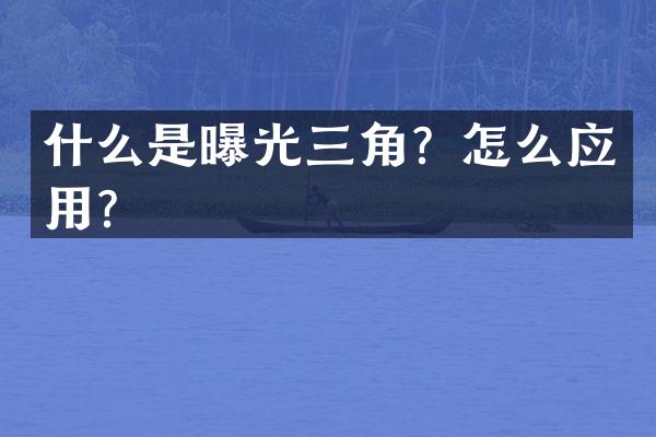 什么是曝光三角？怎么应用？