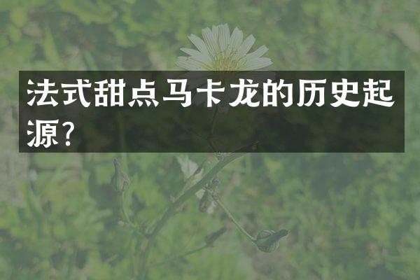 法式甜点马卡龙的历史起源？
