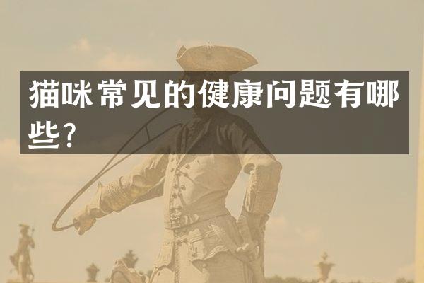 猫咪常见的健康问题有哪些？