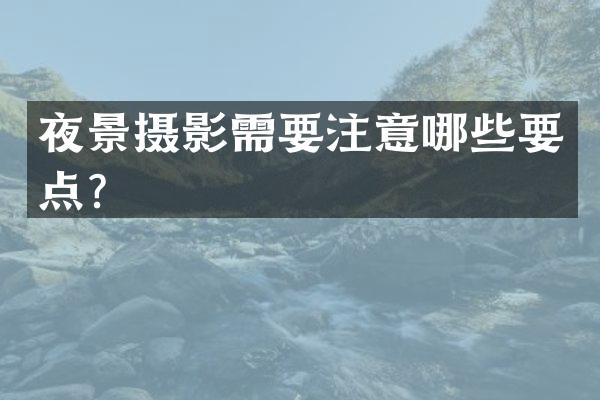 夜景摄影需要注意哪些要点？