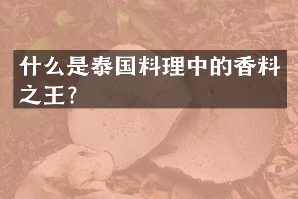 什么是泰国料理中的香料之王？