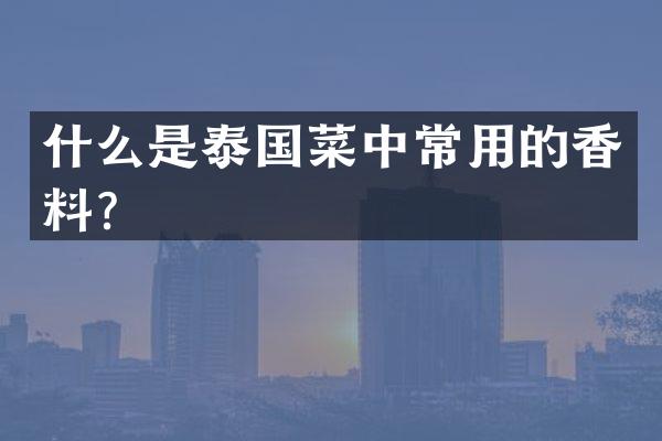 什么是泰国菜中常用的香料？