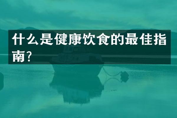 什么是健康饮食的最佳指南？