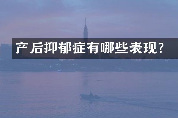 产后抑郁症有哪些表现？