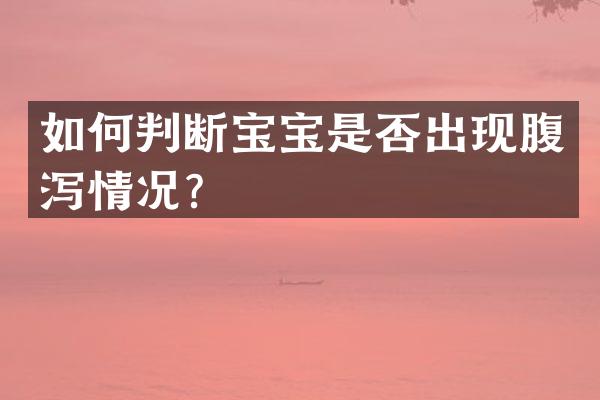 如何判断宝宝是否出现腹泻情况？