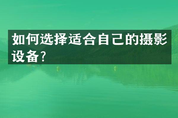 如何选择适合自己的摄影设备？