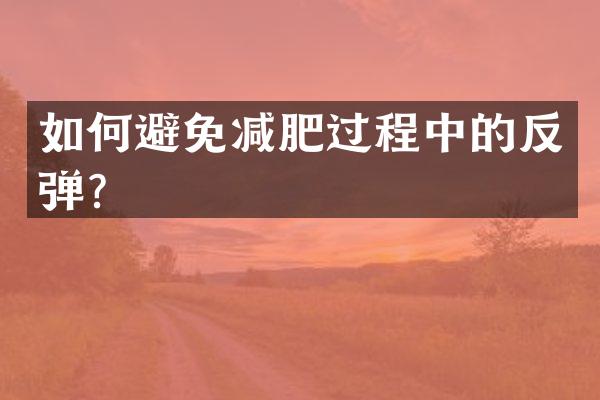 如何避免减肥过程中的反弹？