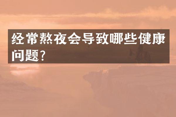 经常熬夜会导致哪些健康问题？