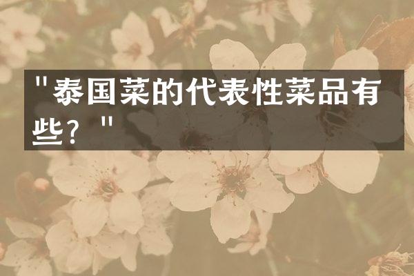 "泰国菜的代表性菜品有哪些？"