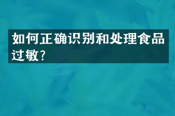 如何正确识别和处理食品过敏？