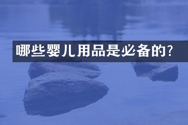 哪些婴儿用品是必备的？