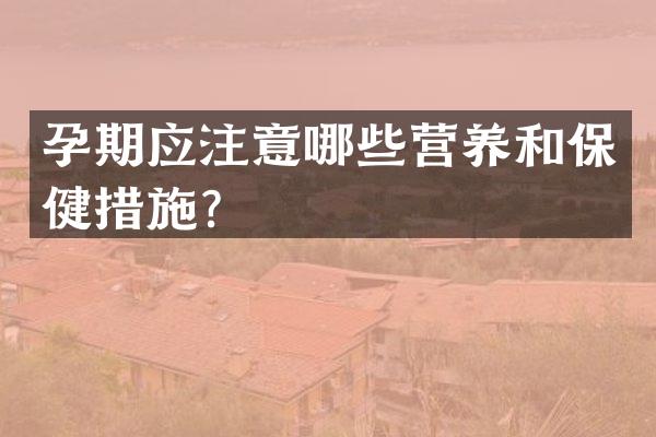 孕期应注意哪些营养和保健措施？