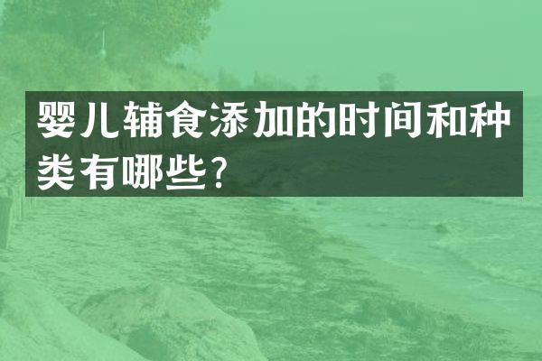婴儿辅食添加的时间和种类有哪些？