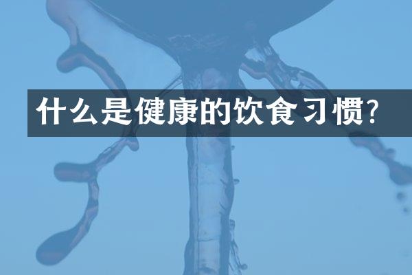 什么是健康的饮食习惯？