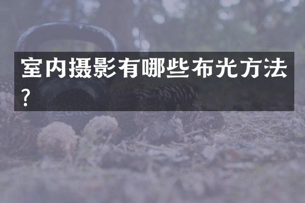 室内摄影有哪些布光方法？