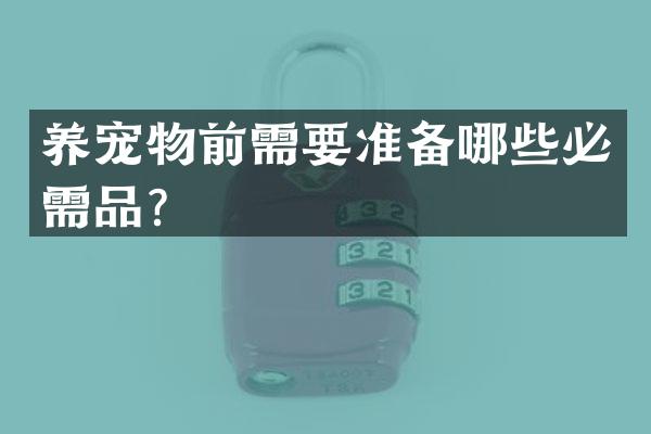 养宠物前需要准备哪些必需品？