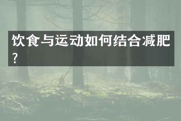饮食与运动如何结合减肥？