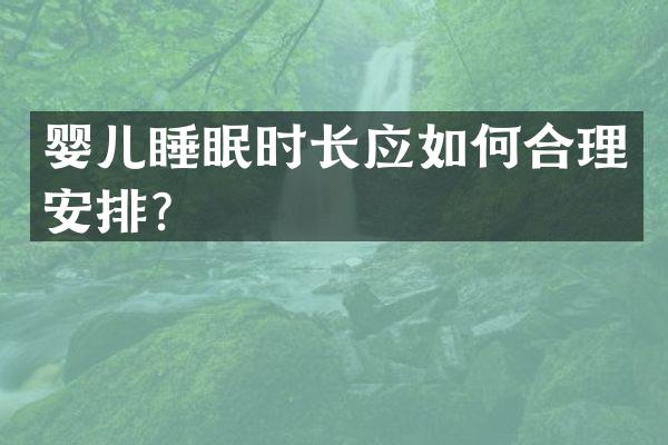 婴儿睡眠时长应如何合理安排？