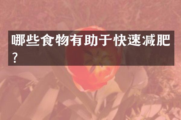 哪些食物有助于快速减肥？