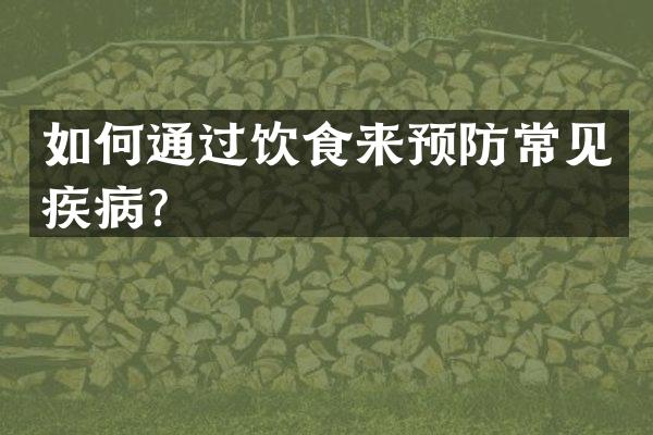 如何通过饮食来预防常见疾病？